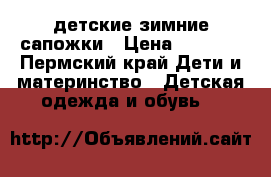 детские зимние сапожки › Цена ­ 2 000 - Пермский край Дети и материнство » Детская одежда и обувь   